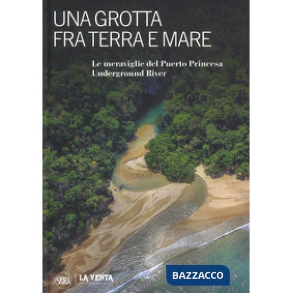 Grotta fra terra e mare. Le meraviglie del Puerto Princesa Underground river. Ediz. a colori (Una)