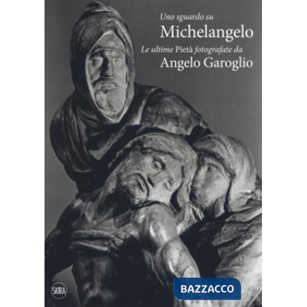 Sguardo su Michelangelo. Le ultime Pietà. Ediz. illustrata (Uno)