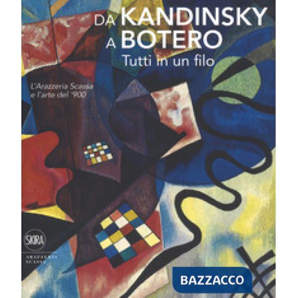 Da Kandinsky a Botero. Tutti in un filo. L'arazzeria Scassa e l'arte del '900. Ediz. a colori