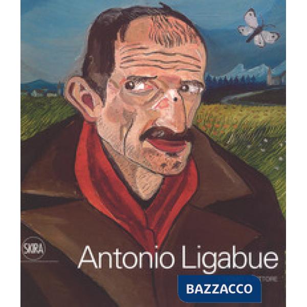 Antonio Ligabue. L'uomo, il pittore. Ediz. a colori