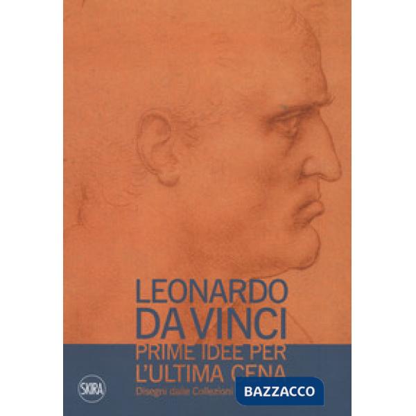Leonardo da Vinci. Prime idee per l'Ultima cena. Disegni dalle Collezioni Reali 