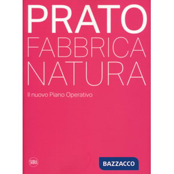 Prato. Fabbrica natura. Il nuovo piano operativo. Ediz. a colori