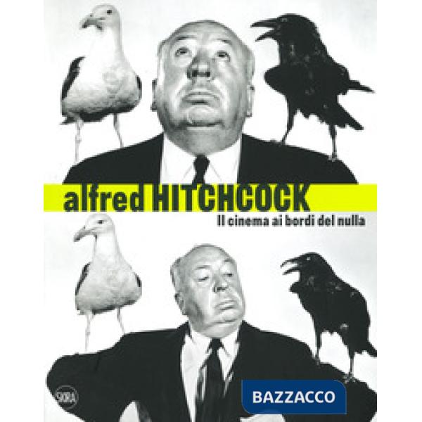 Alfred Hitchcock. Il cinema ai bordi del nulla. Ediz. a colori