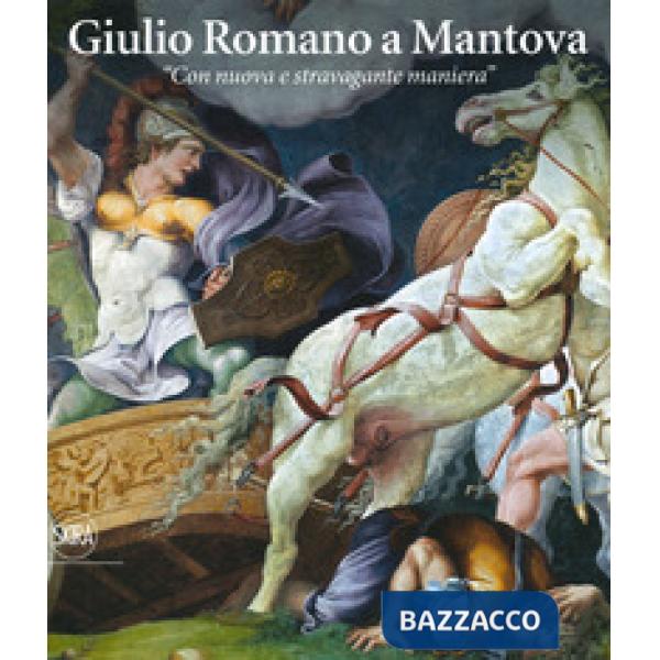 Giulio Romano a Mantova. «Con nuova e stravagante maniera». Ediz. illustrata