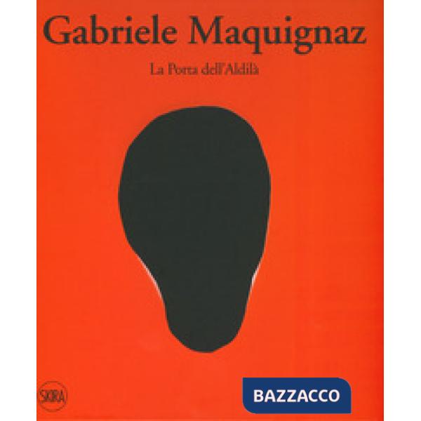 Gabriele Maquignaz. La porta dell'aldilà. Ediz. italiana, inglese e francese