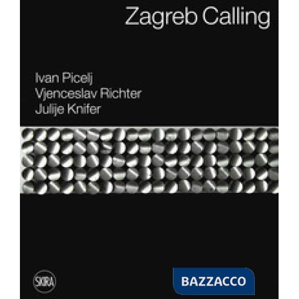 Zagreb calling. Ivan Picelj, Vjenceslav Richter, Julije Knifer. Ediz. italiana e inglese