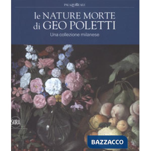 Nature morte di Geo Poletti. Una collezione milanese (Le)