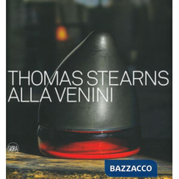Thomas Stearns alla Venini 1960-1962. Ediz. a colori
