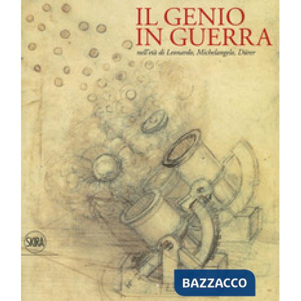 Genio in guerra nell'età Leonardo, Michelangelo, Dürer. Ediz. a colori (Il)