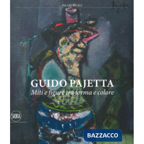 Guido Pajetta. Miti e figure tra forma e colore. Ediz. illustrata