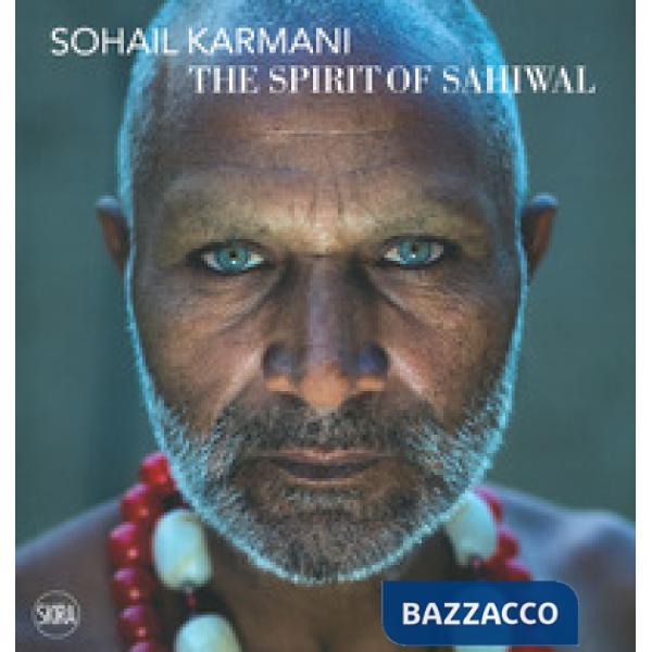 Sohail Karmani. The spirit of Sahiwal. Ediz. italiana e inglese