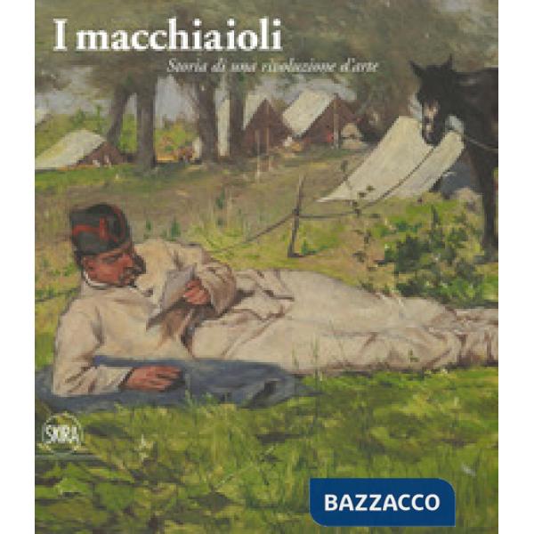 Macchiaioli. Storia di una rivoluzione d'arte. Ediz. illustrata (I)