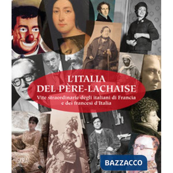 Italia del Père-Lachaise. Vite straordinarie degli italiani di Francia e dei francesi d'Italia. Ediz. italiana e francese (L')