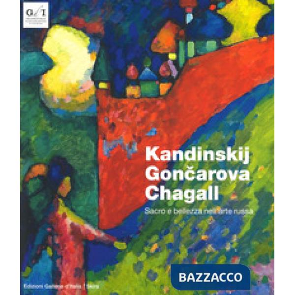 Kandinskij, Goncarova, Chagall. Sacro e bellezza. Ediz. a colori