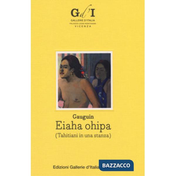 Paul Gauguin. Eiaha-Ohipa (Tahitiani in una stanza). Ediz. italiana e inglese