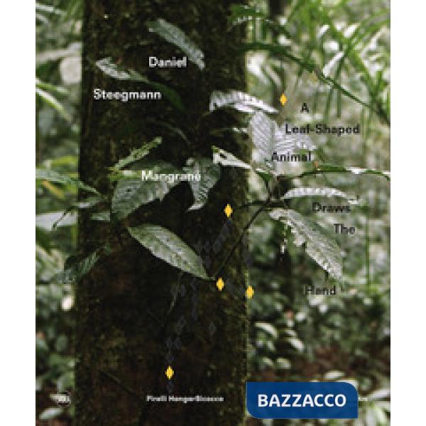 Daniel Steegmann Mangrané. A Leaf-Shaped Animal Draws The Hand. Ediz. italiana, inglese e francese