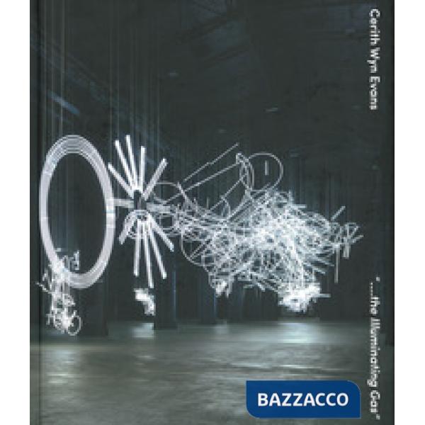 Cerith Wyn Evans. The illuminating gas. Ediz. italiana e inglese