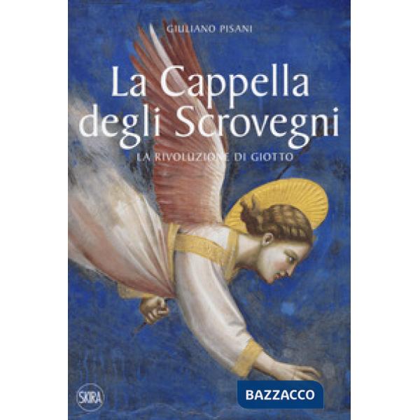 Cappella degli Scrovegni. La rivoluzione di Giotto. Ediz. a colori (La)