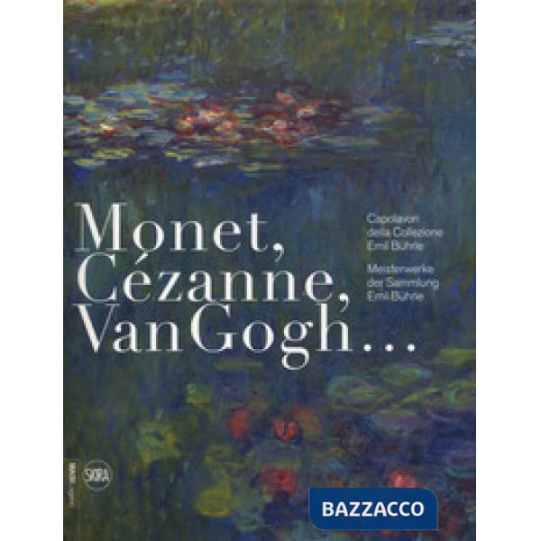 Monet, Cézanne, Van Gogh... Capolavori della Collezione Emil Bührle-Meisterwerke der Sammlung Emil Bührle. Ediz. a colori