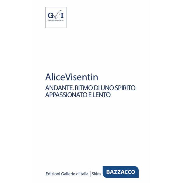 Alice Visentin andante. Ritmo di uno spirito appassionato e lento. Ediz. illustrata