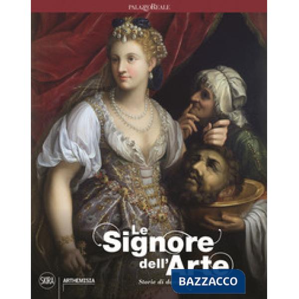 Signore dell'arte. Storie di donne tra '500 e '600. Ediz. a colori (Le)
