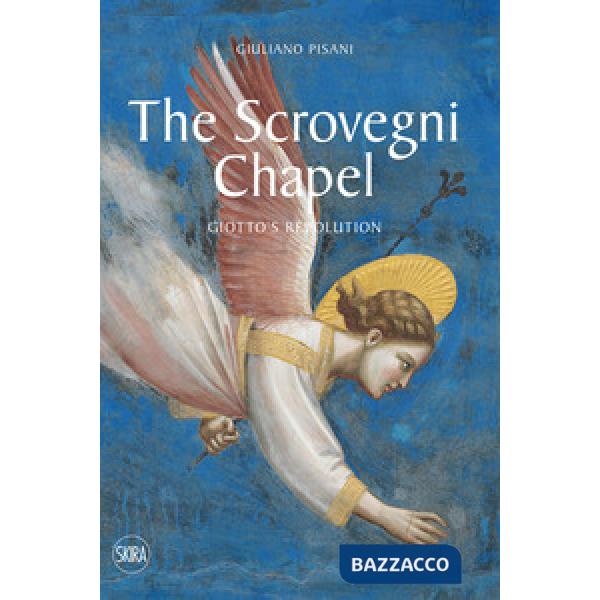 Scrovegni Chapel. Giotto's revolution. Ediz. a colori (The)