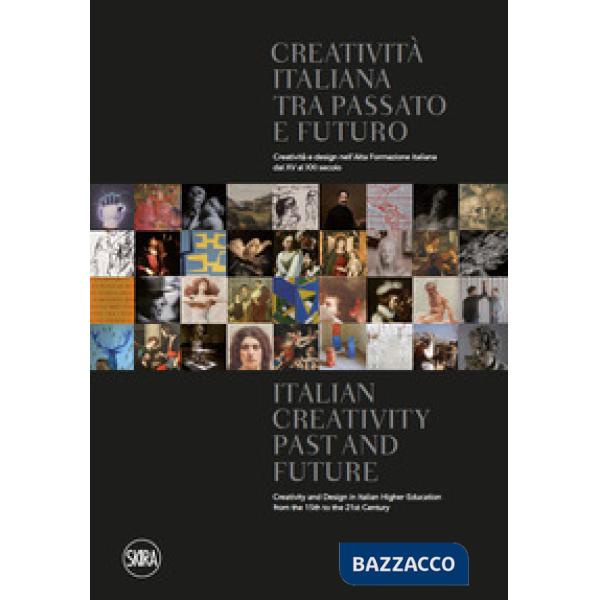 Creatività italiana tra passato e futuro. Creatività e design nell'Alta Formazione italiana dal XV al XXI secolo. Ediz. italiana