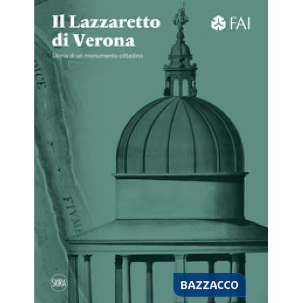 Lazzaretto di Verona. Storia di un monumento cittadino. Ediz. illustrata (Il)