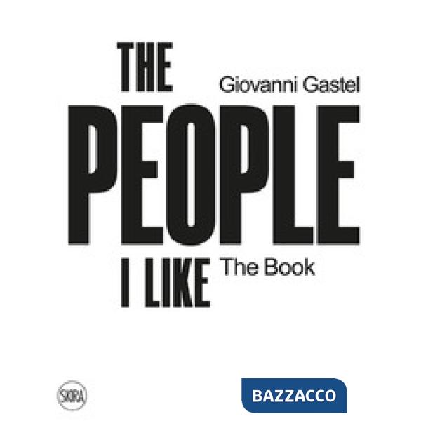 Giovanni Gastel. The people I like. The book. Ediz. a colori