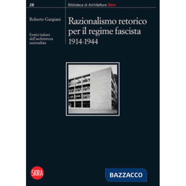 Razionalismo retorico per il regime fascista 1914-1944. Eretici italiani dell'architettura razionalista