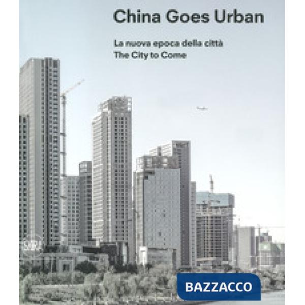 China goes urban. La nuova epoca della città-The city to come. Ediz. a colori