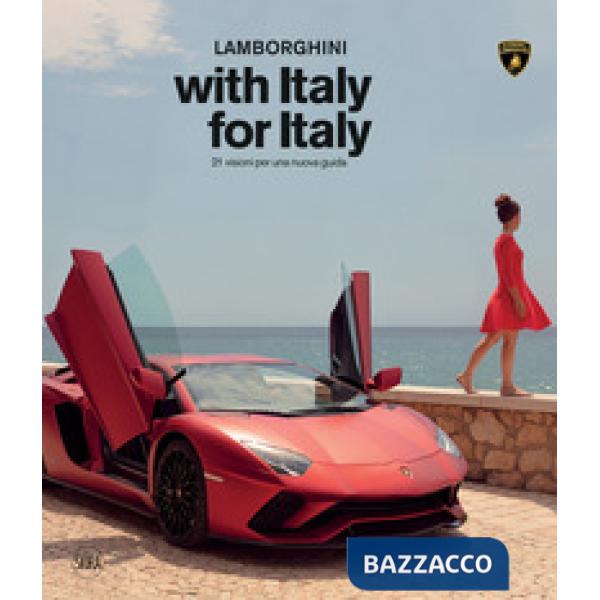 Lamborghini with Italy, for Italy. 21 sguardi per una nuova guida. Ediz. a colori