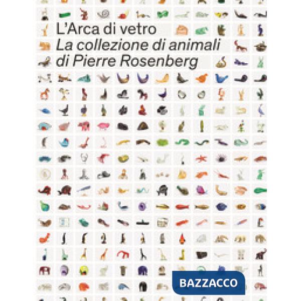Arca di Vetro. La Collezione di animali di Pierre Rosenberg. Ediz. a colori (L')
