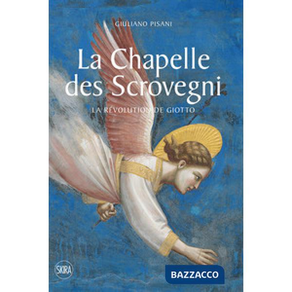 Chapelle des Scrovegni. La revolution de Giotto. Ediz. a colori (La)