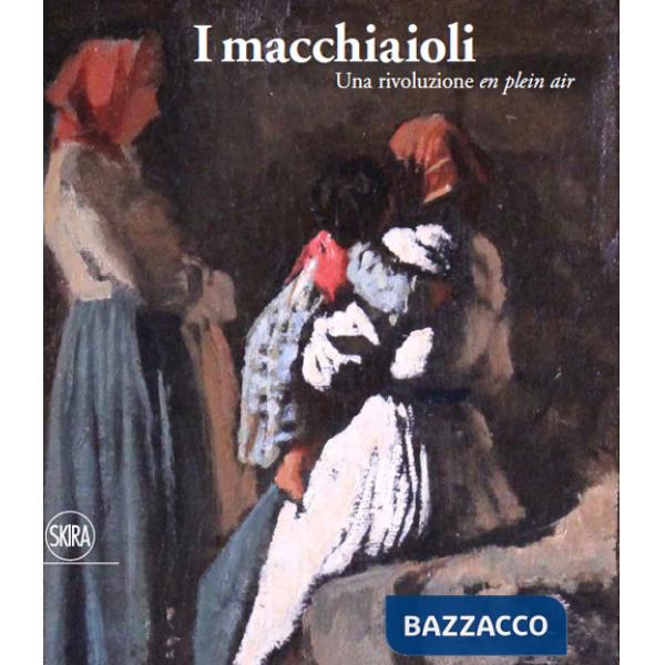 Macchiaioli. Una rivoluzione en plein air. Ediz. a colori (I)