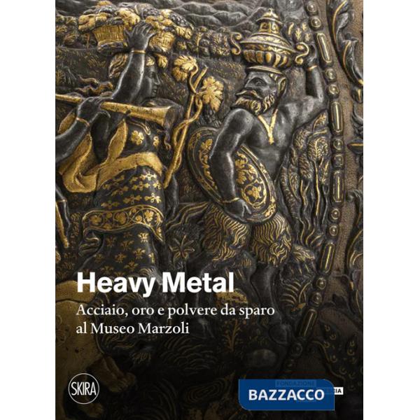 Heavy metal. Acciaio, oro e polvere da sparo al Museo Marzoli. Ediz. illustrata