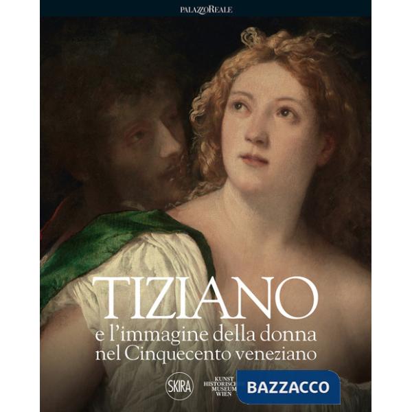 Tiziano e l'immagine della donna nel Cinquecento veneziano