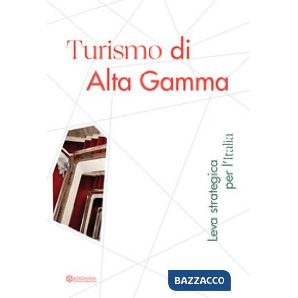 Turismo di Alta Gamma. Leva strategica per l'Italia