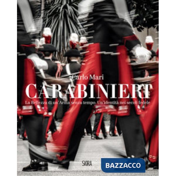 Carabinieri. La bellezza di un'Arma senza tempo. Un'identità nei secoli fedele