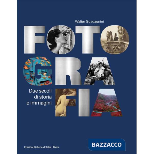 Fotografia. Due secoli di storia e immagini. Ediz. illustrata