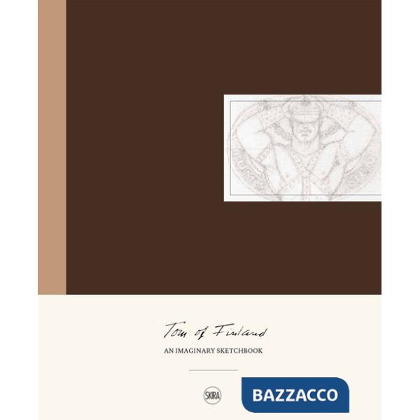 Tom of Finland. An imaginary sketchbook. Ediz. a colori