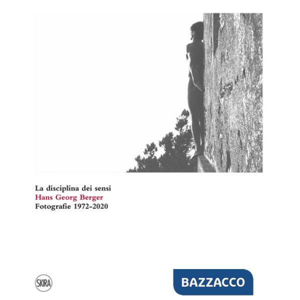 Hans Georg Berger. La disciplina dei sensi. Fotografie. 1972-2020. Ediz. illustrata
