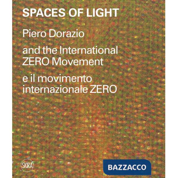 Spaces of light. Piero Dorazio and the International ZERO movement-Piero Dorazio e il movimento internazionale ZERO. Ediz. illus