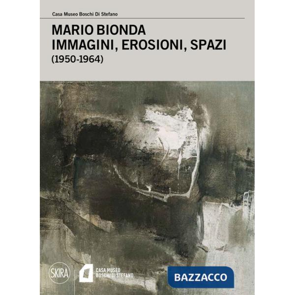 Mario Bionda. Immagini, erosioni, spazi (1950-1964). Ediz. illustrata