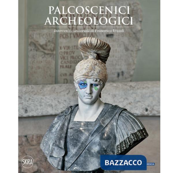 Palcoscenici archeologici. Interventi curatoriali di Francesco Vezzoli