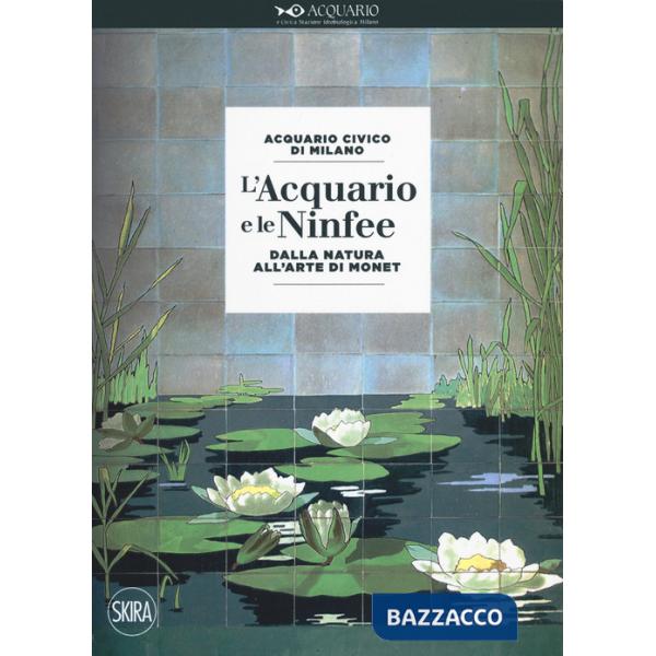 Acquario e le ninfee. Dalla natura all'arte di Monet (L')