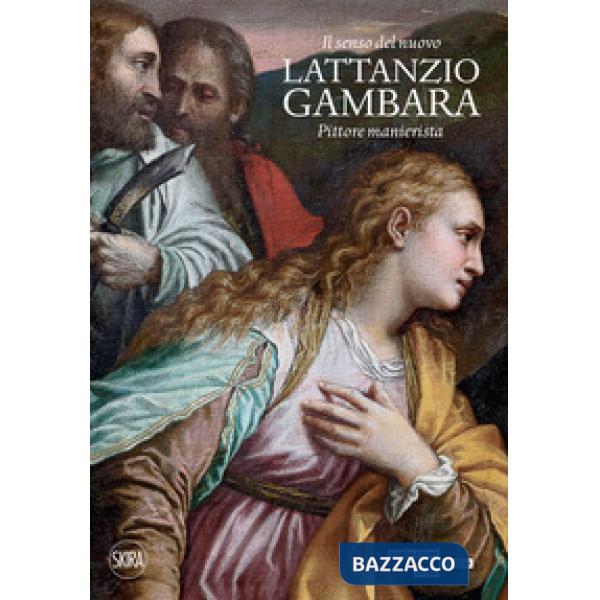 Senso del nuovo Lattanzio Gambara. Pittore manierista. Ediz. illustrata (Il)