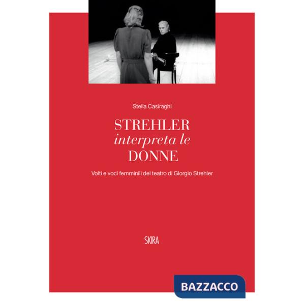 Strehler interpreta le donne. Volti e voci femminili del teatro di Giorgio Strehler