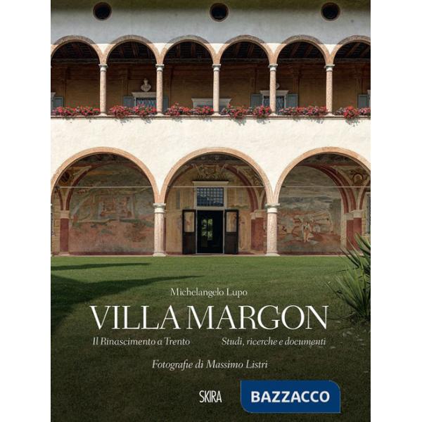 Villa Margon. Il Rinascimento a Trento-Studi ricerche e documenti. Ediz. illustrata