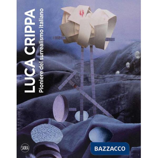 Luca Crippa. Pioniere del surrealismo italiano. Ediz. illustrata